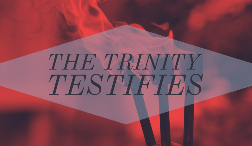 The Trinity Testifies